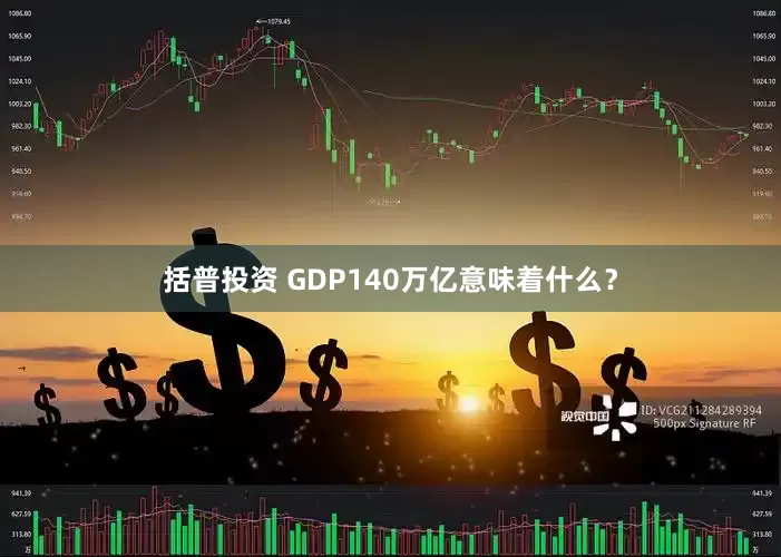 括普投资 GDP140万亿意味着什么？